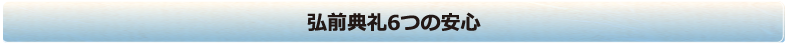 弘前典礼6つの安心